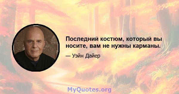 Последний костюм, который вы носите, вам не нужны карманы.