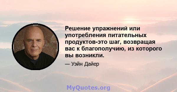 Решение упражнений или употребления питательных продуктов-это шаг, возвращая вас к благополучию, из которого вы возникли.