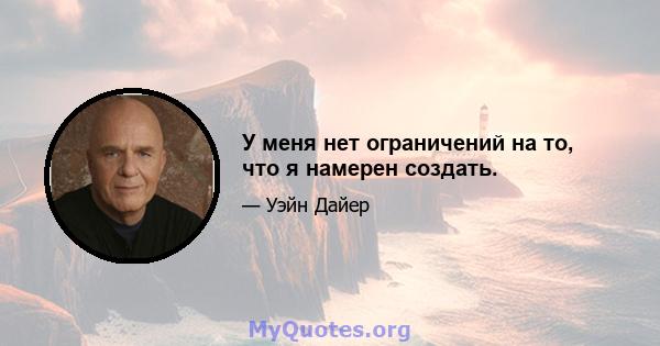 У меня нет ограничений на то, что я намерен создать.