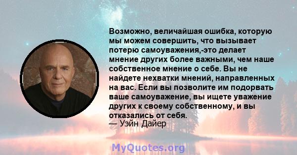 Возможно, величайшая ошибка, которую мы можем совершить, что вызывает потерю самоуважения,-это делает мнение других более важными, чем наше собственное мнение о себе. Вы не найдете нехватки мнений, направленных на вас.