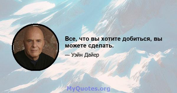 Все, что вы хотите добиться, вы можете сделать.