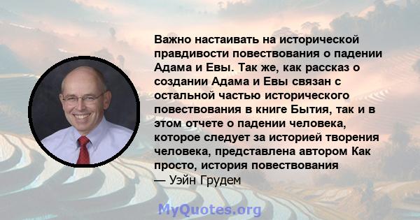 Важно настаивать на исторической правдивости повествования о падении Адама и Евы. Так же, как рассказ о создании Адама и Евы связан с остальной частью исторического повествования в книге Бытия, так и в этом отчете о