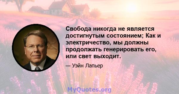 Свобода никогда не является достигнутым состоянием; Как и электричество, мы должны продолжать генерировать его, или свет выходит.