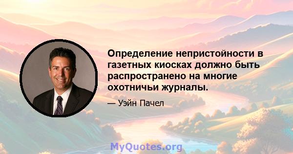 Определение непристойности в газетных киосках должно быть распространено на многие охотничьи журналы.