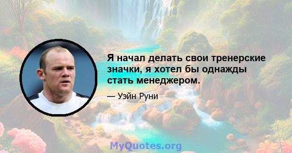 Я начал делать свои тренерские значки, я хотел бы однажды стать менеджером.