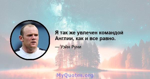 Я так же увлечен командой Англии, как и все равно.