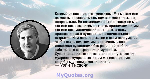 Каждый из нас является мистиком. Мы можем или не можем осознавать это, нам это может даже не понравиться. Но независимо от того, знаем ли мы это или нет, независимо от того, принимаем ли мы это или нет, мистический опыт 