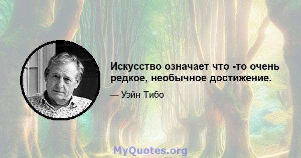 Искусство означает что -то очень редкое, необычное достижение.