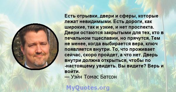 Есть отрывки, двери и сферы, которые лежат невидимыми. Есть дороги, как широкие, так и узкие, и нет проспекта. Двери остаются закрытыми для тех, кто в печальном тщеславии, но прячутся. Тем не менее, когда выбирается