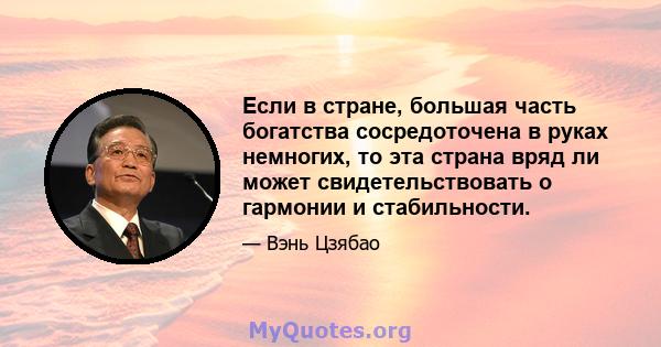 Если в стране, большая часть богатства сосредоточена в руках немногих, то эта страна вряд ли может свидетельствовать о гармонии и стабильности.