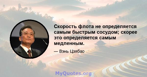 Скорость флота не определяется самым быстрым сосудом; скорее это определяется самым медленным.