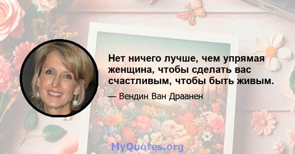 Нет ничего лучше, чем упрямая женщина, чтобы сделать вас счастливым, чтобы быть живым.