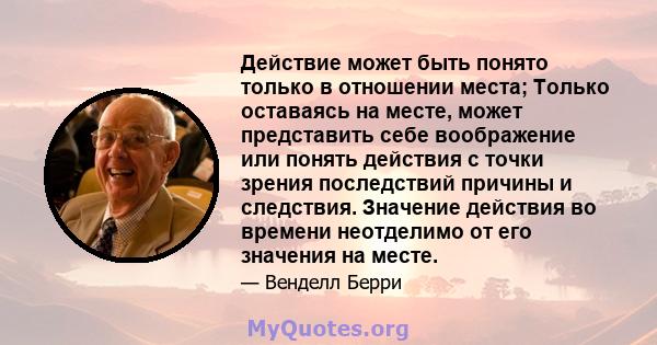 Действие может быть понято только в отношении места; Только оставаясь на месте, может представить себе воображение или понять действия с точки зрения последствий причины и следствия. Значение действия во времени