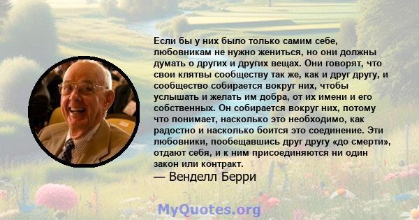 Если бы у них было только самим себе, любовникам не нужно жениться, но они должны думать о других и других вещах. Они говорят, что свои клятвы сообществу так же, как и друг другу, и сообщество собирается вокруг них,