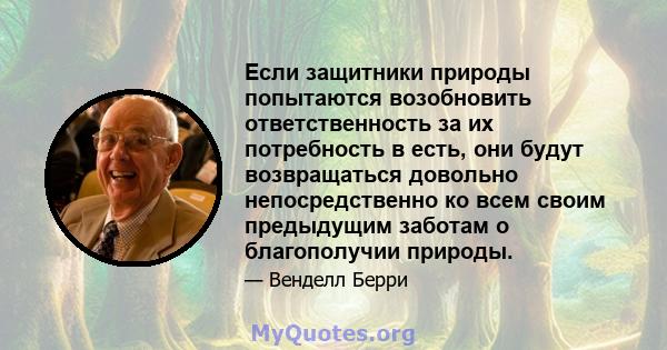 Если защитники природы попытаются возобновить ответственность за их потребность в есть, они будут возвращаться довольно непосредственно ко всем своим предыдущим заботам о благополучии природы.