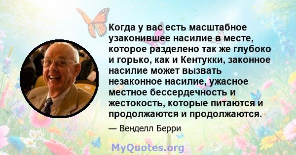 Когда у вас есть масштабное узаконившее насилие в месте, которое разделено так же глубоко и горько, как и Кентукки, законное насилие может вызвать незаконное насилие, ужасное местное бессердечность и жестокость, которые 