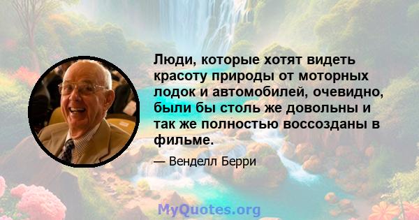 Люди, которые хотят видеть красоту природы от моторных лодок и автомобилей, очевидно, были бы столь же довольны и так же полностью воссозданы в фильме.