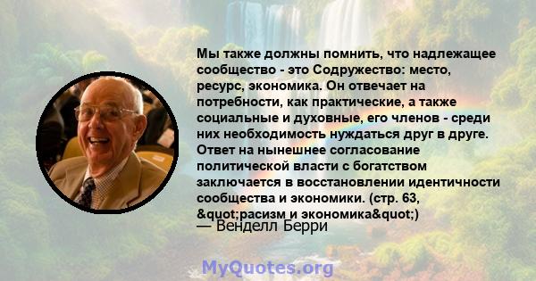 Мы также должны помнить, что надлежащее сообщество - это Содружество: место, ресурс, экономика. Он отвечает на потребности, как практические, а также социальные и духовные, его членов - среди них необходимость нуждаться 