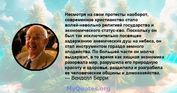 Несмотря на свои протесты наоборот, современное христианство стало волей-невольно религией государства и экономического статус-кво. Поскольку он был так исключительно посвящен задержанию анемических душ на небеса, он