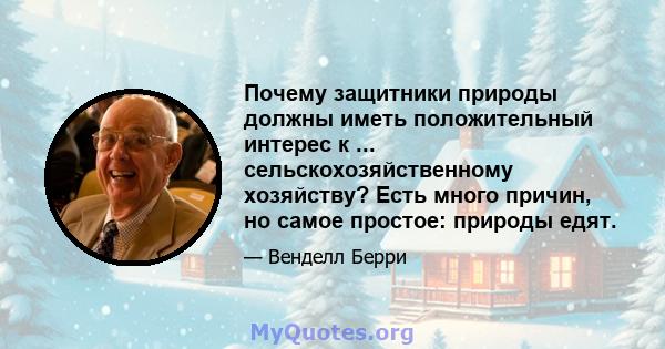 Почему защитники природы должны иметь положительный интерес к ... сельскохозяйственному хозяйству? Есть много причин, но самое простое: природы едят.