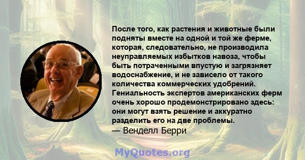 После того, как растения и животные были подняты вместе на одной и той же ферме, которая, следовательно, не производила неуправляемых избытков навоза, чтобы быть потраченными впустую и загрязняет водоснабжение, и не