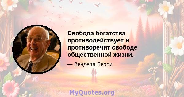 Свобода богатства противодействует и противоречит свободе общественной жизни.