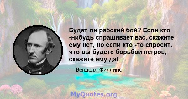 Будет ли рабский бой? Если кто -нибудь спрашивает вас, скажите ему нет, но если кто -то спросит, что вы будете борьбой негров, скажите ему да!