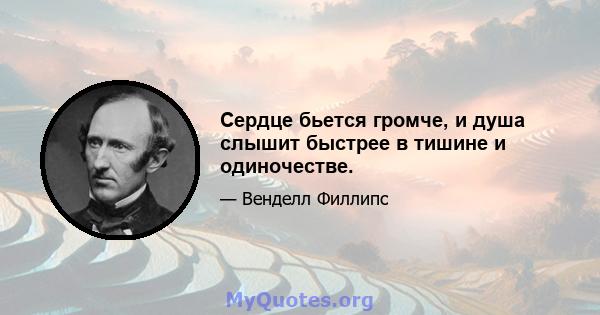 Сердце бьется громче, и душа слышит быстрее в тишине и одиночестве.