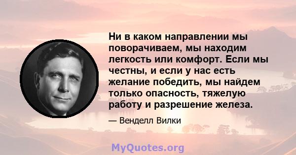 Ни в каком направлении мы поворачиваем, мы находим легкость или комфорт. Если мы честны, и если у нас есть желание победить, мы найдем только опасность, тяжелую работу и разрешение железа.