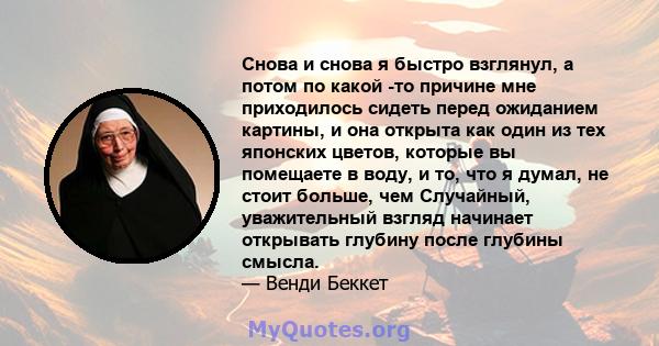 Снова и снова я быстро взглянул, а потом по какой -то причине мне приходилось сидеть перед ожиданием картины, и она открыта как один из тех японских цветов, которые вы помещаете в воду, и то, что я думал, не стоит