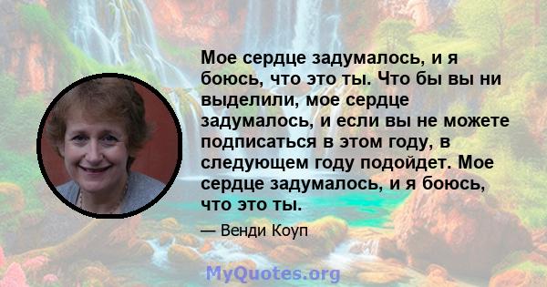 Мое сердце задумалось, и я боюсь, что это ты. Что бы вы ни выделили, мое сердце задумалось, и если вы не можете подписаться в этом году, в следующем году подойдет. Мое сердце задумалось, и я боюсь, что это ты.