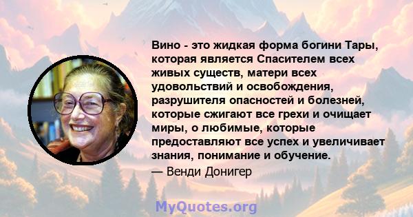 Вино - это жидкая форма богини Тары, которая является Спасителем всех живых существ, матери всех удовольствий и освобождения, разрушителя опасностей и болезней, которые сжигают все грехи и очищает миры, о любимые,