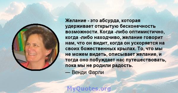 Желание - это абсурда, которая удерживает открытую бесконечность возможности. Когда -либо оптимистично, когда -либо находчиво, желание говорит нам, что он видит, когда он ускоряется на своих божественных крылах. То, что 