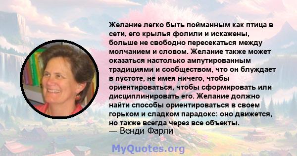 Желание легко быть пойманным как птица в сети, его крылья фолили и искажены, больше не свободно пересекаться между молчанием и словом. Желание также может оказаться настолько ампутированным традициями и сообществом, что 