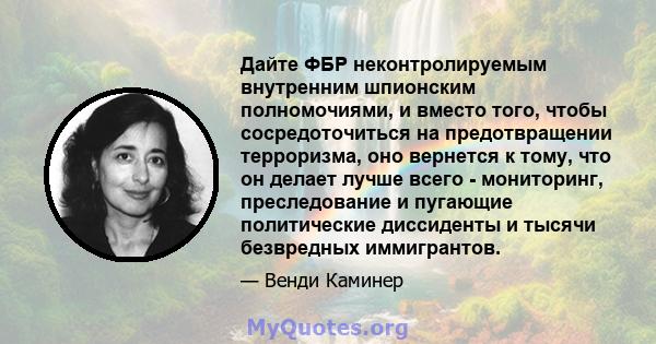 Дайте ФБР неконтролируемым внутренним шпионским полномочиями, и вместо того, чтобы сосредоточиться на предотвращении терроризма, оно вернется к тому, что он делает лучше всего - мониторинг, преследование и пугающие