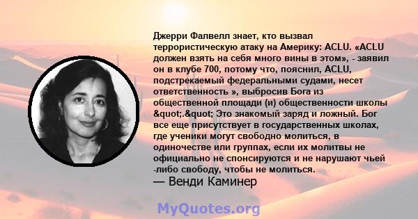 Джерри Фалвелл знает, кто вызвал террористическую атаку на Америку: ACLU. «ACLU должен взять на себя много вины в этом», - заявил он в клубе 700, потому что, пояснил, ACLU, подстрекаемый федеральными судами, несет