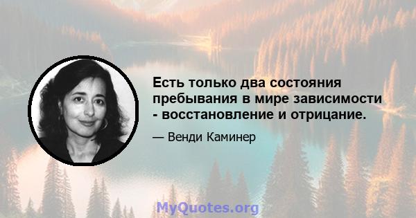 Есть только два состояния пребывания в мире зависимости - восстановление и отрицание.