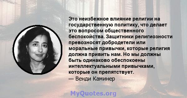 Это неизбежное влияние религии на государственную политику, что делает это вопросом общественного беспокойства. Защитники религиозности превозносят добродетели или моральные привычки, которые религия должна привить нам. 