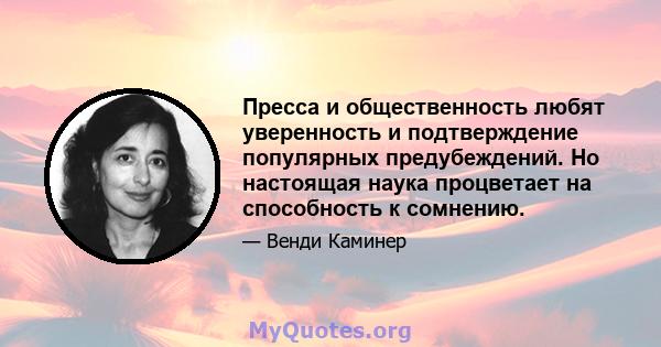 Пресса и общественность любят уверенность и подтверждение популярных предубеждений. Но настоящая наука процветает на способность к сомнению.