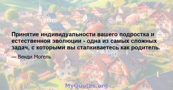 Принятие индивидуальности вашего подростка и естественной эволюции - одна из самых сложных задач, с которыми вы сталкиваетесь как родитель.