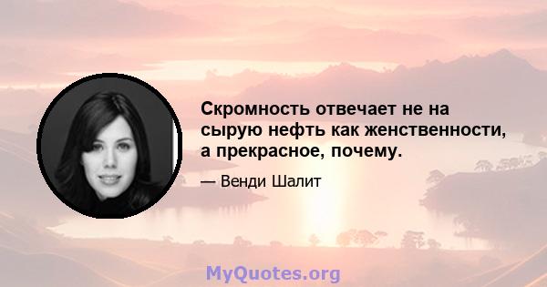 Скромность отвечает не на сырую нефть как женственности, а прекрасное, почему.