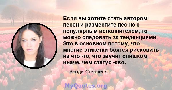 Если вы хотите стать автором песен и разместите песню с популярным исполнителем, то можно следовать за тенденциями. Это в основном потому, что многие этикетки боятся рисковать на что -то, что звучит слишком иначе, чем