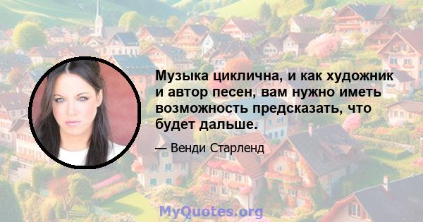 Музыка циклична, и как художник и автор песен, вам нужно иметь возможность предсказать, что будет дальше.