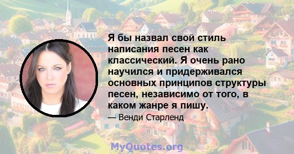 Я бы назвал свой стиль написания песен как классический. Я очень рано научился и придерживался основных принципов структуры песен, независимо от того, в каком жанре я пишу.