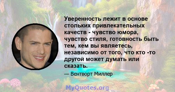 Уверенность лежит в основе стольких привлекательных качеств - чувство юмора, чувство стиля, готовность быть тем, кем вы являетесь, независимо от того, что кто -то другой может думать или сказать.