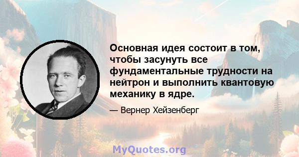 Основная идея состоит в том, чтобы засунуть все фундаментальные трудности на нейтрон и выполнить квантовую механику в ядре.