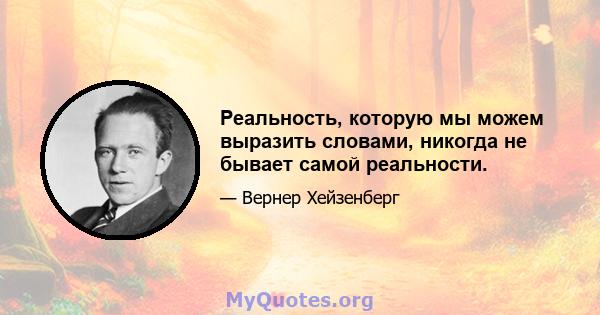 Реальность, которую мы можем выразить словами, никогда не бывает самой реальности.