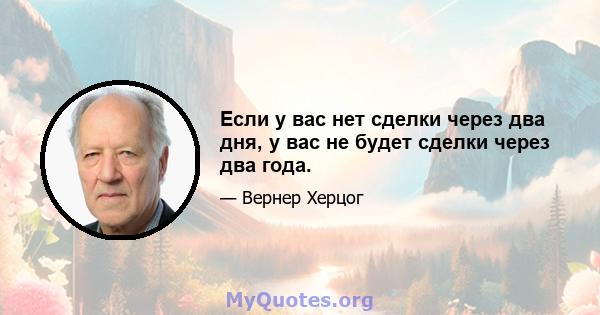 Если у вас нет сделки через два дня, у вас не будет сделки через два года.