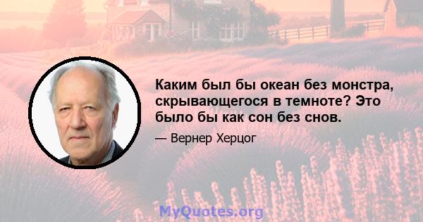 Каким был бы океан без монстра, скрывающегося в темноте? Это было бы как сон без снов.