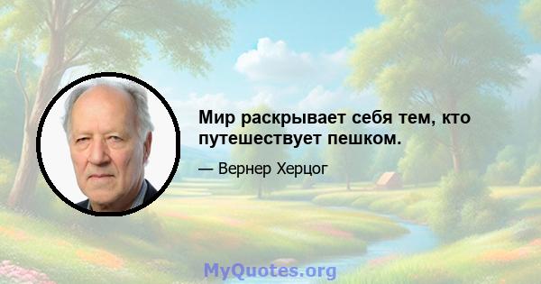 Мир раскрывает себя тем, кто путешествует пешком.